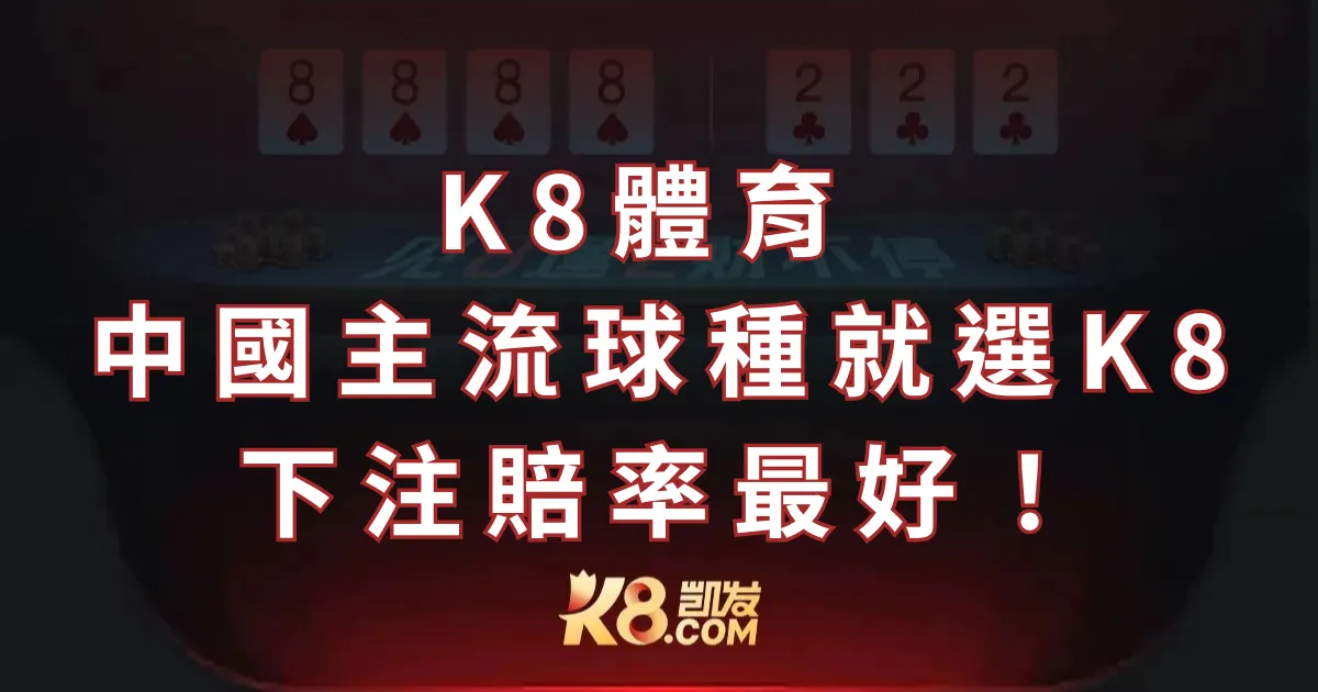K8體育 (凱發體育):中國主流球種就選usdt下注賠率最好!